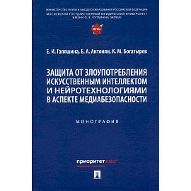 Защита от злоупотребления искусственным интеллектом и нейротехнологиями в аспекте медиабезопасности. Монография