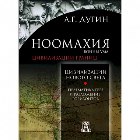 Фото Ноомахия. Войны ума. Цивилизация границ. Цивилизация нового света. Прагматика грез и разложение горизонтов