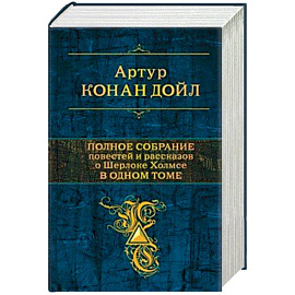 Полное собрание повестей и рассказов о Шерлоке Холмсе в одном томе