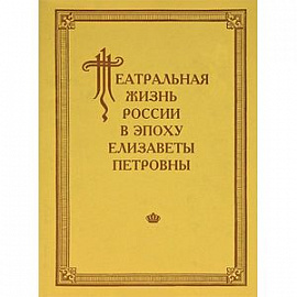 Театральная жизнь России в эпоху Елизаветы Петровны. Документальная хроника 1741-1750. Выпуск 2. Ч.1