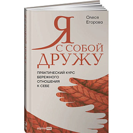Я с собой дружу. Практический курс бережного отношения к себе