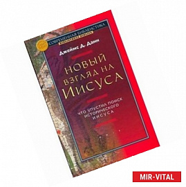 Новый взгляд на Иисуса. Что упустил поиск исторического Иисуса