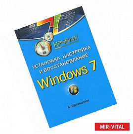 Установка, настройка и восстановление Windows 7. Начали! 