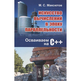 Искусство вычислений в эпоху параллельности: Осваиваем на С++