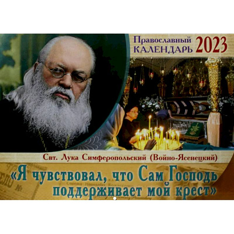 Фото Я чувствовал, что Сам Господь поддерживает мой крест. Святитель Лука Симферопольский. Православный перекидной календарь на 2023 год