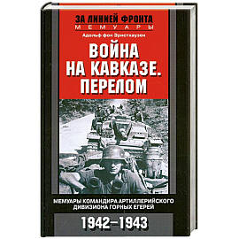 Война на Кавказе. Перелом. Мемуары командира артиллерийского дивизиона горных егерей. 1942-1943