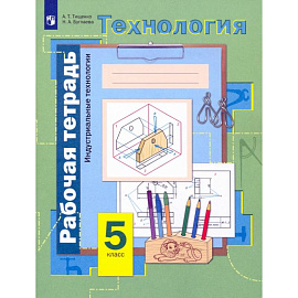 Технология. Индустриальные технологии. 5 класс. Рабочая тетрадь. ФГОС