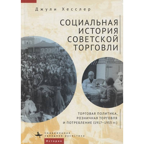 Фото Социальная история советской торговли. Торговая политика, розничная торговля и потребление (1917–1953 гг.)