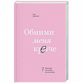 Обними меня крепче. 7 диалогов для любви на всю жизнь