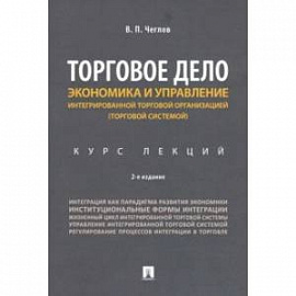 Торговое дело. Экономика и управление интегрированной торговой организацией. Курс лекций