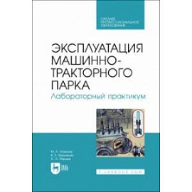 Эксплуатация машинно-тракторного парка. Лабораторный практикум. Учебное пособие для СПО