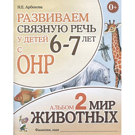 Развиваем связную речь у детей 6-7 лет с ОНР. Альбом 2. Мир животных