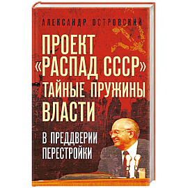 Проект «Распад СССР». Тайные пружины власти. В предверии перестройки