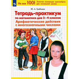 Математика. 3-4 классы. Тетрадь-практикум. Арифметические действия с многозначными числами
