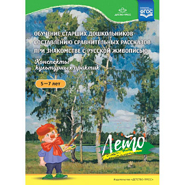 Обучение старших дошкольников составлению сравнительных рассказов при знакомстве с русской живописью 5-7 лет. Конспекты культурных практик. Лето. ФГОС