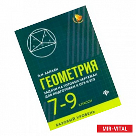 Геометрия. 7-9 классы. Задачи на готовых чертежах для подготовки к ОГЭ и ЕГЭ. Базовый уровень