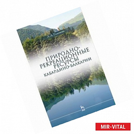 Природно-рекреационные ресурсы Кабардино-Балкарии: Монография