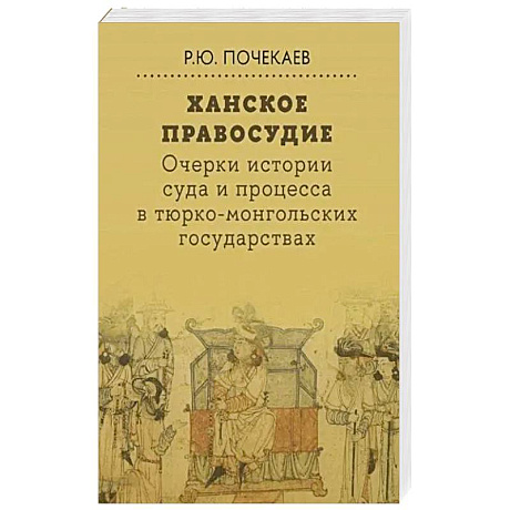 Фото Ханское правосудие. Очерки истории суда и процесса в тюрко-монгольских государствах: От Чингис-хана до начала XX века