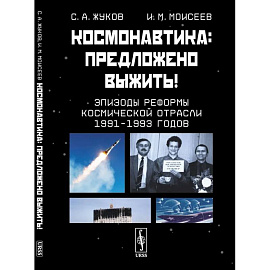 Космонавтика. Предложено выжить! Эпизоды реформы космической отрасли 1991–1993 годов