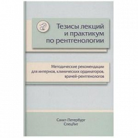 Тезисы лекций и практикум по рентгенологии