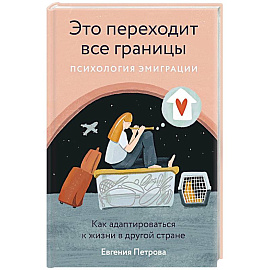 Это переходит все границы: Психология эмиграции. Как адаптироваться к жизни в другой стране