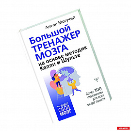 Большой тренажер мозга на основе методик Келли и Шульте. Более 100 упражнений для всех видов памяти