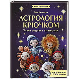 Астрология крючком. Знаки зодиака амигуруми. 12 мастер-классов