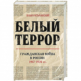 Белый террор. Гражданская война в России. 1917-1920 гг. 