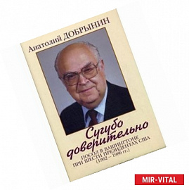 Сугубо доверительно. Посол в Вашингтоне при шести президентах США (1962-1986г.г.)