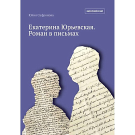Екатерина Юрьевская. Роман в письмах. 2-е изд.