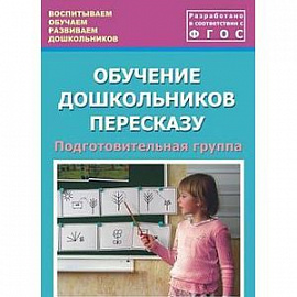 Обучение дошкольников пересказу. Подготовительная группа. Учебно-методическое пособие