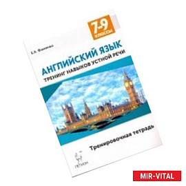 Английский язык. 7-9 классы. Тренинг навыков устной речи. Тренировочная тетрадь