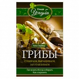 Грибы. Собираем, выращиваем