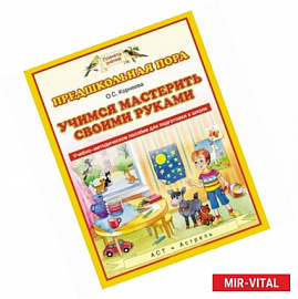 Учимся мастерить своими руками. Учебно-методическое пособие для подготовки к школе