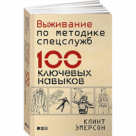 Выживание по методике спецслужб. 100 ключевых навыков