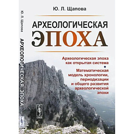 Археологическая эпоха: Археологическая эпоха как открытая система. Математическая модель хронологии, периодизации и общего развития археологической эп