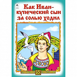 Как Иван-купеческий сын за солью ходил