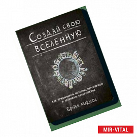 Создай свою вселенную. Как придумывать истории, персонажей и развивать воображение