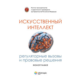Искусственный интеллект: регуляторные вызовы и правовые решения Монография