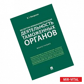 Экспертно-криминалистическая деятельность таможенных органов. Монография