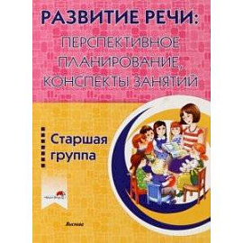 Развитие речи. Перспективное планирование, конспекты занятий. Старшая группа