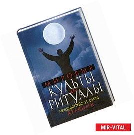 Мировые культы и ритуалы. Могущество и сила древних