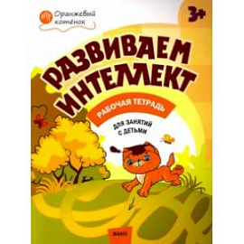 Развиваем интеллект. Рабочая тетрадь для занятий с детьми 3-4 лет. ФГОС