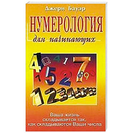 Нумерология для начинающих. Ваша жизнь складывается так, как складываются Ваши числа