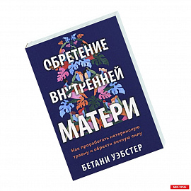 Обретение внутренней матери. Как проработать материнскую травму и обрести личную силу