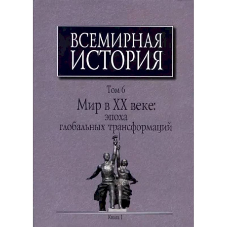 Фото Всемирная история: В 6-ти томах. Т. 6 кн.1. Мир в XX веке: эпоха глобальных трансформаций