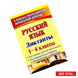 Русский язык. 1-4 классы. Диктанты. Конспекты уроков-диктантов. Познавательные тексты с объяснениями и заданиями