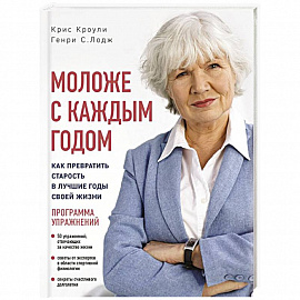 Моложе с каждым годом: как превратить старость в лучшие годы своей жизни