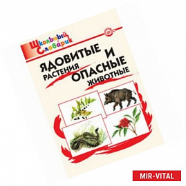 Ядовитые растения и опасные животные. Школьный словарик. ФГОС