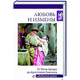 Любовь и измены. От Юлия Цезаря до Аристотеля Онассиса